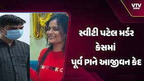 સ્વીટી પટેલ હત્યા કેસમાં પૂર્વ પોલીસ ઇન્સ્પેક્ટર એ.એ. દેસાઈને આજીવન કેદની સજા ફટકારી